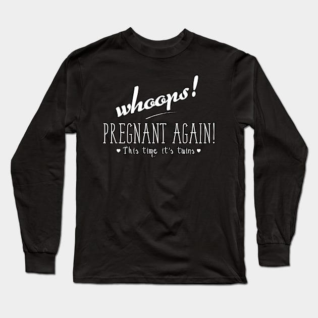 Whoops! Pregnant Again! This Time it's Twins! Long Sleeve T-Shirt by WordWind